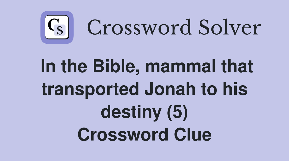 In the Bible, mammal that transported Jonah to his destiny (5